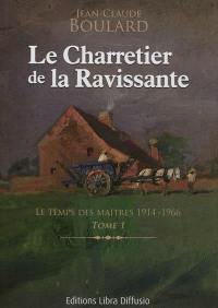 Le charretier de la Ravissante. Vol. 1. Le temps des maîtres, 1914-1966