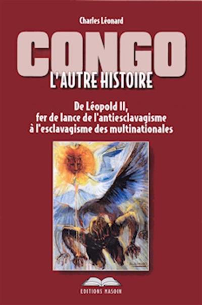 Congo, l'autre histoire : de Léopold II, fer de lance de l'antiesclavagisme à l'esclavagisme des multinationales