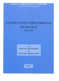 La pollution industrielle en France. Vol. 1. Rejets industriels, sites de production, établissements Seveso