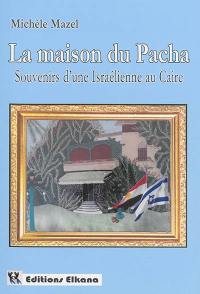 La maison du pacha : souvenirs d'une Israélienne au Caire