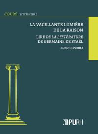 La vacillante lumière de la raison : lire De la littérature de Germaine de Staël