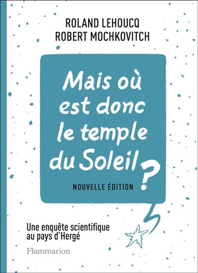 Mais où est donc le temple du soleil ? : une enquête scientifique au pays d'Hergé