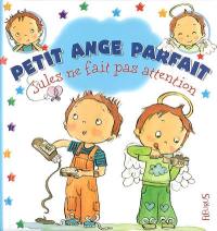 Petit ange parfait. Jules ne fait pas attention