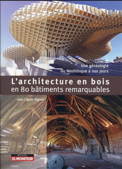 L'architecture en bois en 80 bâtiments remarquables : une généalogie du néolithique à nos jours