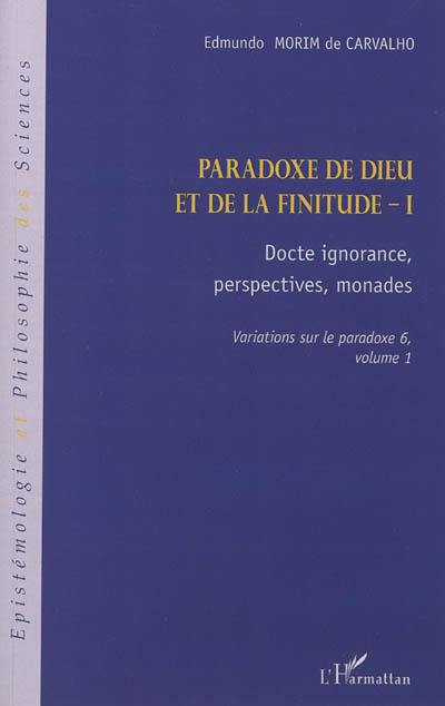 Variations sur le paradoxe. Vol. 6. Paradoxe de Dieu et de la finitude. Vol. 1. Docte ignorance, perspectives, monades