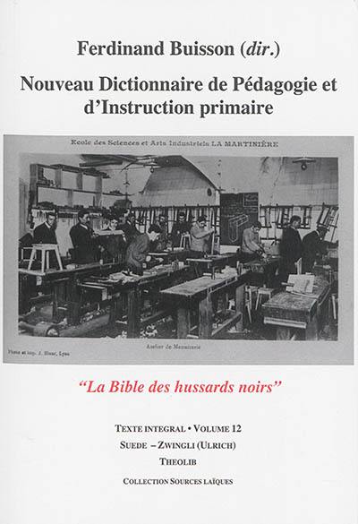 Nouveau dictionnaire de pédagogie et d'instruction primaire : la bible des hussards noirs : texte intégral. Vol. 12. Suède-Zwingli (Ulrich)