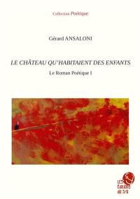 Le roman poétique. Vol. 1. Le château qu'habitaient des enfants