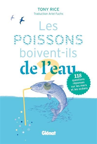 Les poissons boivent-ils de l'eau ? : 118 questions-réponses sur les mers et les océans