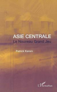 Asie centrale : le nouveau grand jeu : l'après-11 septembre