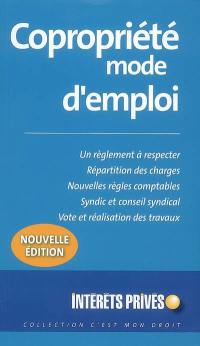 Copropriété, mode d'emploi : un règlement à respecter, répartition des charges, nouvelles règles comptables, syndic et conseil syndical, vote et réalisation des travaux