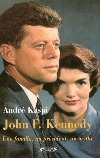 John F. Kennedy : une famille, un président, un mythe