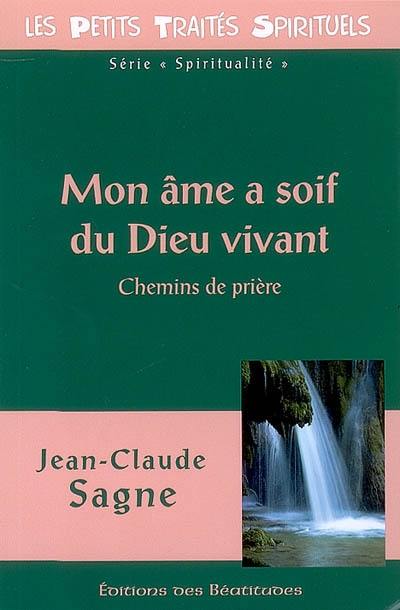 Mon âme a soif du Dieu vivant : chemins de prière