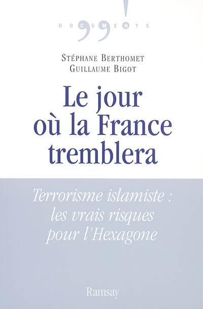 Le jour où la France tremblera : terrorisme islamiste : les vrais risques pour l'Hexagone