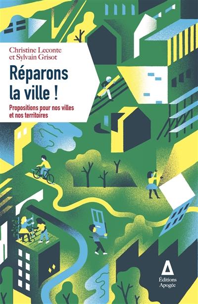 Réparons la ville ! : propositions pour nos villes et nos territoires