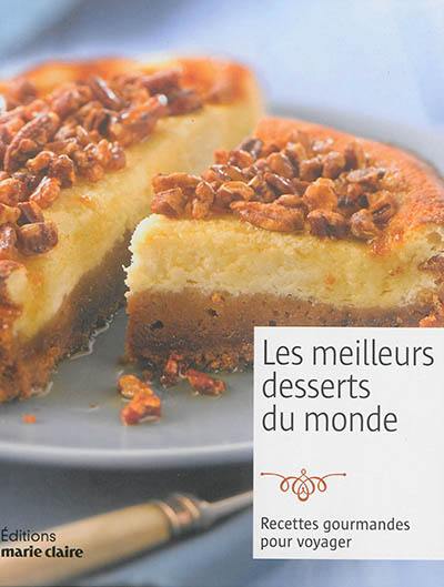 Les meilleurs desserts du monde : recettes gourmandes pour voyager