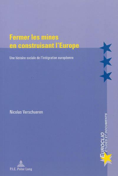 Fermer les mines en construisant l'Europe : une histoire sociale de l'intégration européenne