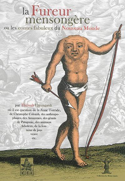 La fureur mensongère ou Les contes fabuleux du Nouveau Monde : où il est question de la zone torride, du fait que Colomb n'a pas découvert l'Amérique, des anthropophages, des Amazones, des géants de Patagonie, des animaux fabuleux, de la fontaine de jouvence, etc