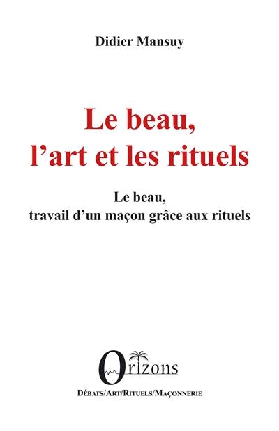 Le beau, l'art et les rituels : le beau, travail d'un maçon grâce aux rituels