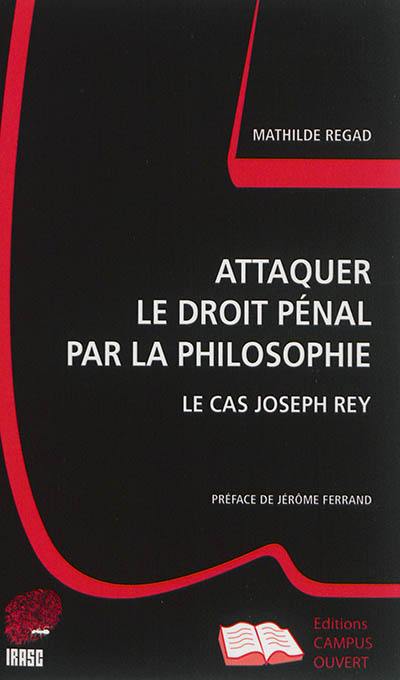 Attaquer le droit pénal par la philosophie : le cas Joseph Rey