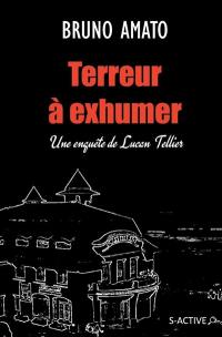 Une enquête de Lucan Tellier. Terreur à exhumer