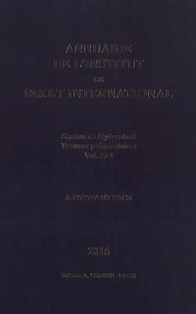 Annuaire de l'Institut de droit international. Vol. 77-1. Session de Hyderabad 2017 : travaux préparatoires : justitia et pace. Session of Hyderabad, 2017 : preparatory work : justitia et pace. Yearbook institute of international law. Vol. 77-1. Session de Hyderabad 2017 : travaux préparatoires : justitia et pace. Session of Hyderabad, 2017 : preparatory work : justitia et pace