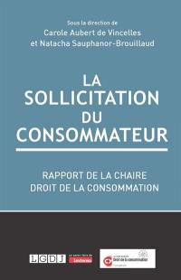 La sollicitation du consommateur : rapport de la chaire Droit de la consommation