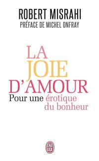 La joie d'amour : pour une érotique du bonheur : essai