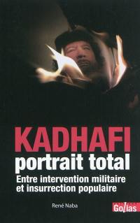 Kadhafi, portrait total : entre intervention militaire et insurrection populaire