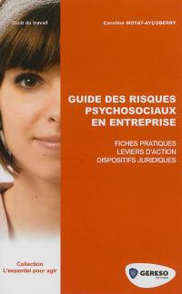 Guide des risques psychosociaux en entreprise : fiches pratiques, leviers d'action, dispositifs juridiques