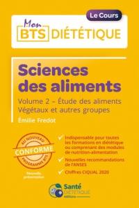 Sciences des aliments. Vol. 2. Etude des aliments végétaux et autres groupes : conforme au nouveau programme