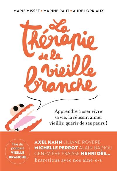 La thérapie de la Vieille Branche : apprendre à oser vivre sa vie, la réussir, aimer vieillir, guérir de ses peurs !