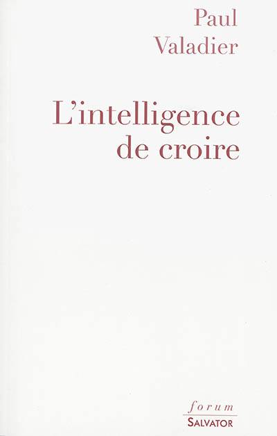 L'intelligence de croire : entretiens avec Marc Le Boucher