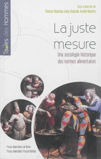 La juste mesure : une sociologie historique des normes alimentaires