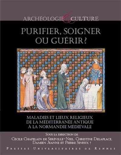 Purifier, soigner ou guérir ? : maladies et lieux religieux de la Méditerranée antique à la Normandie médiévale : actes du colloque de Cerisy-la-Salle, 1er-5 octobre 2014