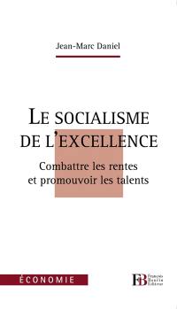 Le socialisme de l'excellence : combattre les rentes et promouvoir les talents