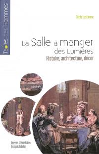 La salle à manger des Lumières : histoire, architecture, décor