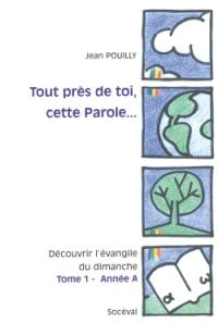 Tout près de toi, cette parole... : découvrir l'Evangile du dimanche. Vol. 1. Année A