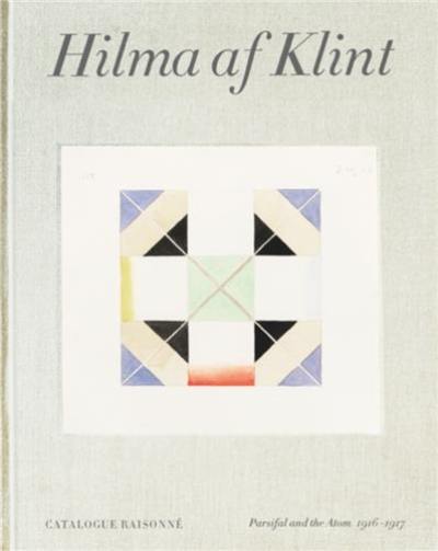 Hilma af Klint : Parsifal and the Atom (1916-1917) Catalogue Raisonné volume 4