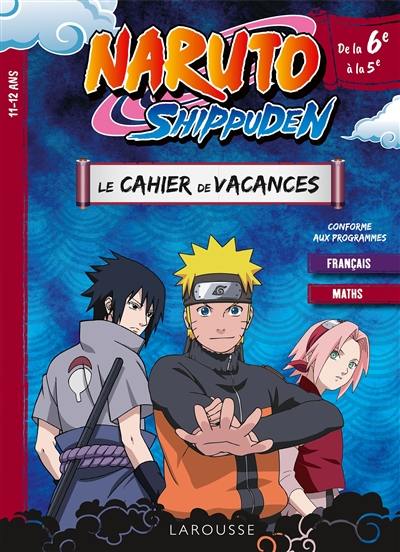 Naruto Shippuden : le cahier de vacances de la 6e à la 5e, 11-12 ans : français, maths, conforme aux programmes