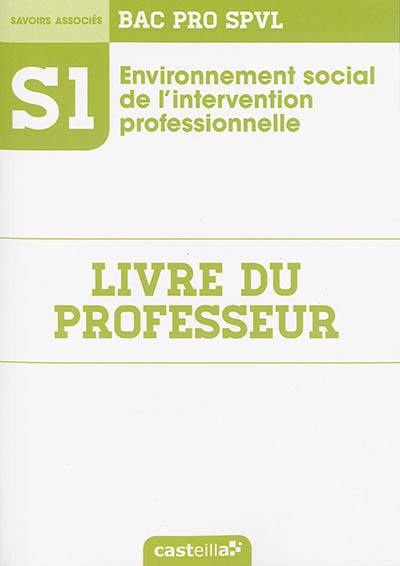 Environnement social de l'intervention professionnelle : bac pro SPVL, savoirs associés S1 : livre du professeur