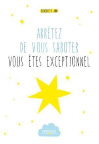 Arrêtez de vous saboter : vous êtes exceptionnel : en amour, au travail, en famille