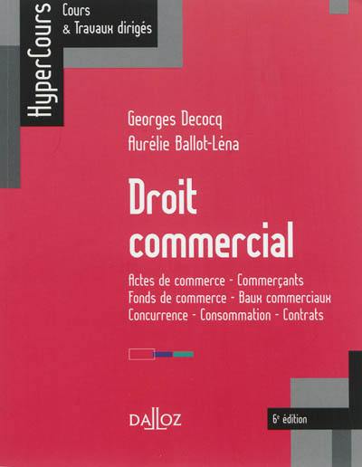 Droit commercial : actes de commerce, commerçants, fonds de commerce, baux commerciaux, concurrence, consommation, contrats