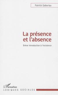 La présence et l'absence : brève introduction à l'existence