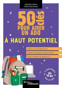 50 clés pour aider un ado à haut potentiel : le guide parental pour les ados dès 10 ans