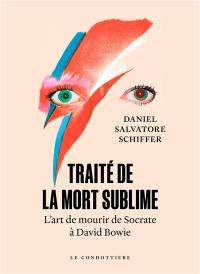 Traité de la mort sublime : l'art de mourir de Socrate à David Bowie