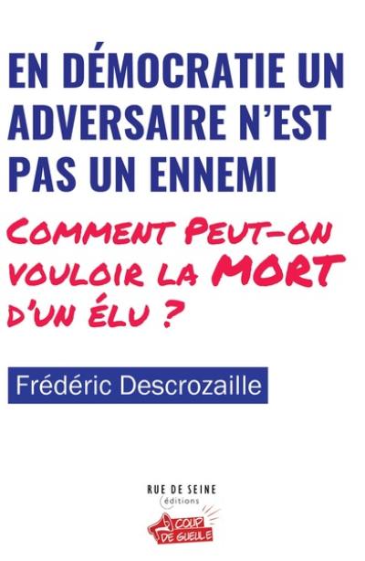 En démocratie un adversaire n'est pas un ennemi : comment peut-on vouloir la mort d'un élu ?