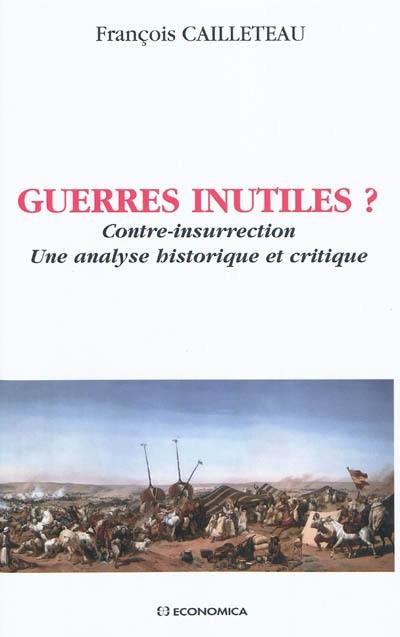 Guerres inutiles ? : contre-insurrection : une analyse historique et critique