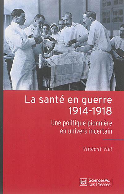 La santé en guerre : 1914-1918 : une politique pionnière en univers incertain