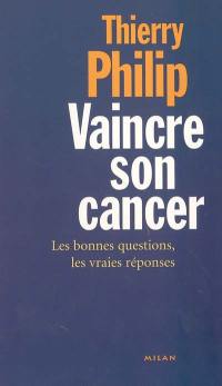 Vaincre son cancer : les bonnes questions, les vraies réponses