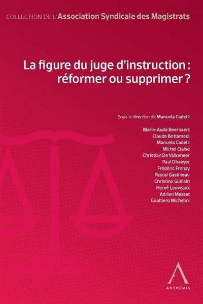 La figure du juge d'instruction : réformer ou supprimer ?